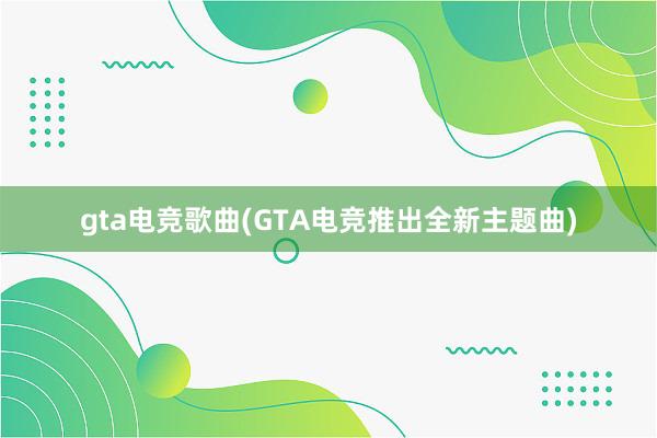 gta电竞歌曲(GTA电竞推出全新主题曲)