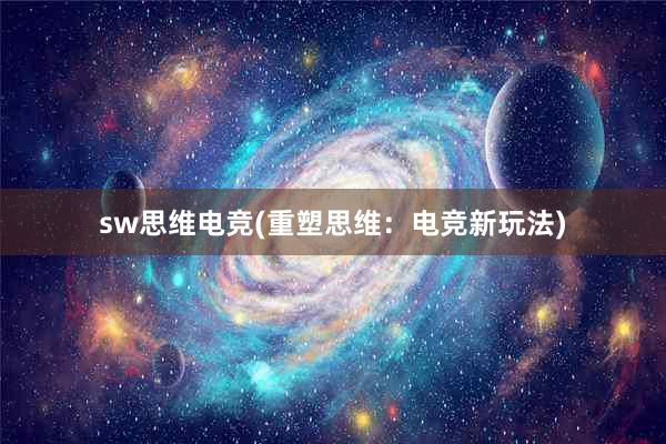 sw思维电竞(重塑思维：电竞新玩法)