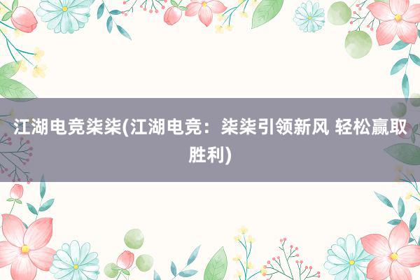 江湖电竞柒柒(江湖电竞：柒柒引领新风 轻松赢取胜利)