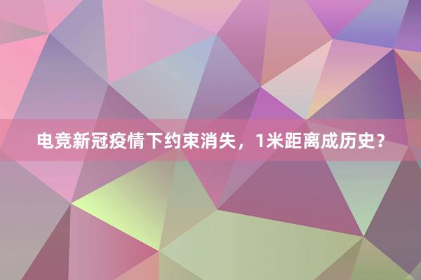 电竞新冠疫情下约束消失，1米距离成历史？