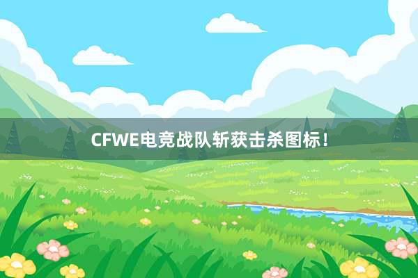 CFWE电竞战队斩获击杀图标！