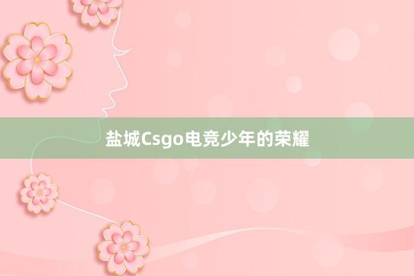 盐城Csgo电竞少年的荣耀