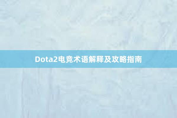 Dota2电竞术语解释及攻略指南