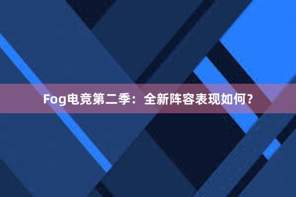 Fog电竞第二季：全新阵容表现如何？