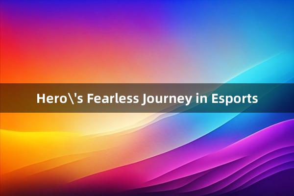 Hero's Fearless Journey in Esports