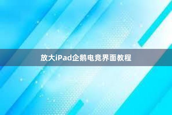 放大iPad企鹅电竞界面教程