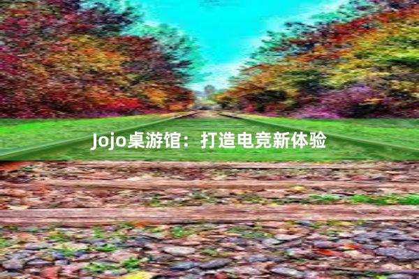 Jojo桌游馆：打造电竞新体验