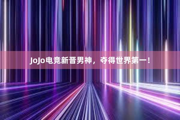 JoJo电竞新晋男神，夺得世界第一！