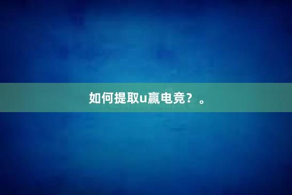 如何提取u赢电竞？。