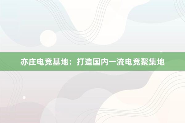 亦庄电竞基地：打造国内一流电竞聚集地