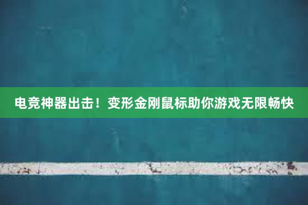 电竞神器出击！变形金刚鼠标助你游戏无限畅快