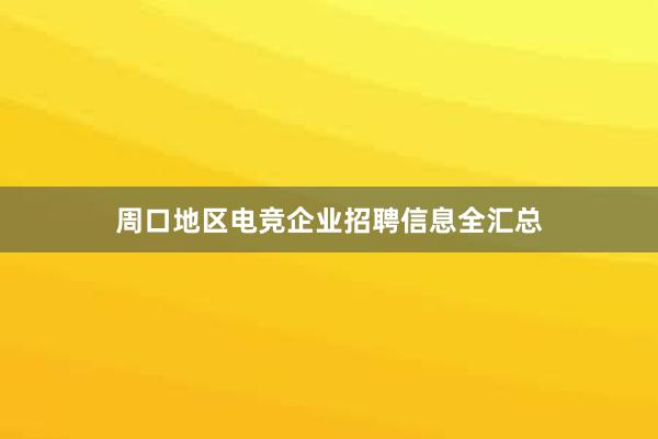 周口地区电竞企业招聘信息全汇总