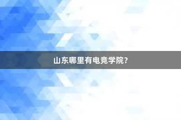 山东哪里有电竞学院？