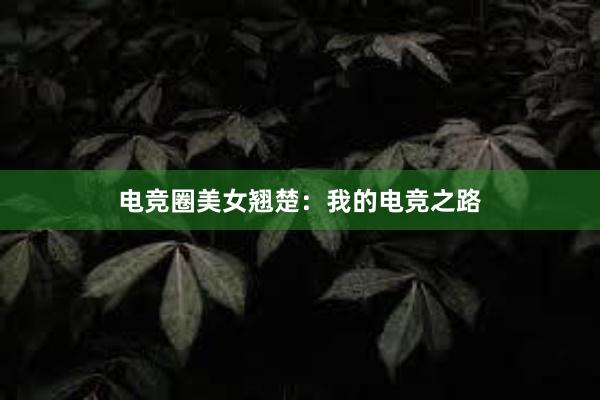 电竞圈美女翘楚：我的电竞之路