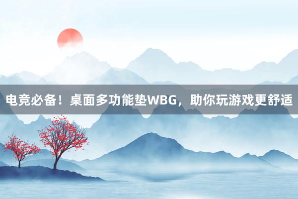 电竞必备！桌面多功能垫WBG，助你玩游戏更舒适