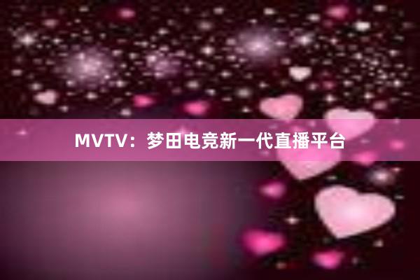 MVTV：梦田电竞新一代直播平台