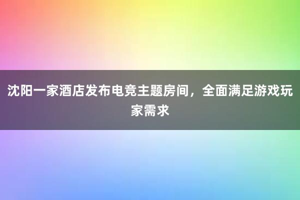 沈阳一家酒店发布电竞主题房间，全面满足游戏玩家需求