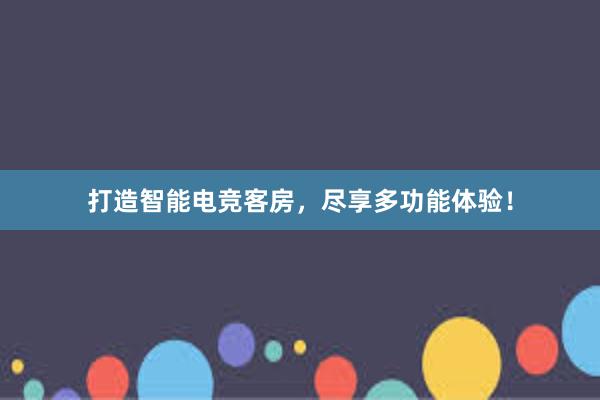 打造智能电竞客房，尽享多功能体验！