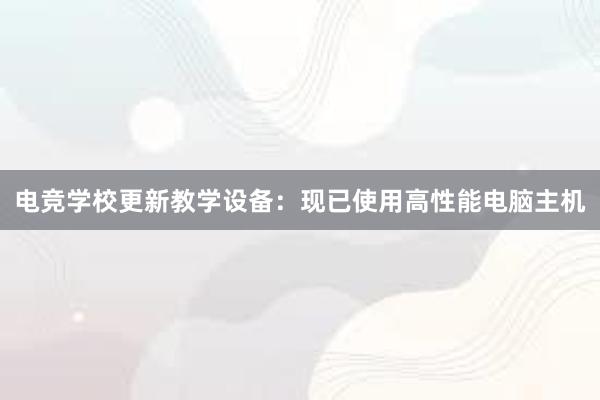 电竞学校更新教学设备：现已使用高性能电脑主机