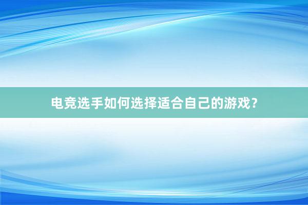 电竞选手如何选择适合自己的游戏？