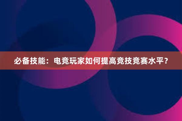 必备技能：电竞玩家如何提高竞技竞赛水平？