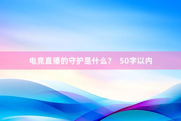 电竞直播的守护是什么？  50字以内