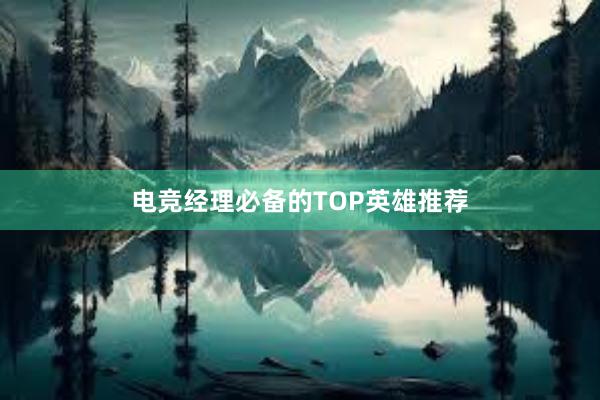 电竞经理必备的TOP英雄推荐