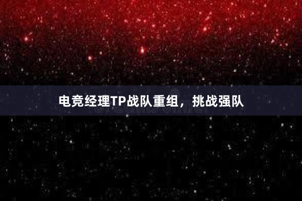 电竞经理TP战队重组，挑战强队