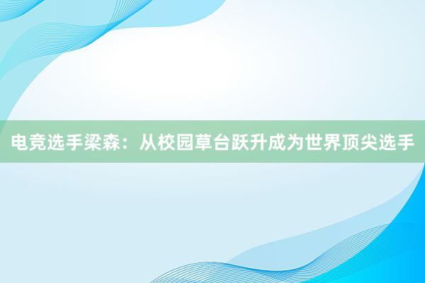 电竞选手梁森：从校园草台跃升成为世界顶尖选手