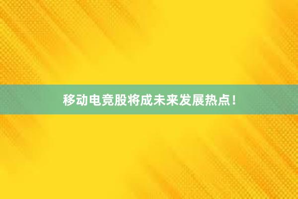 移动电竞股将成未来发展热点！