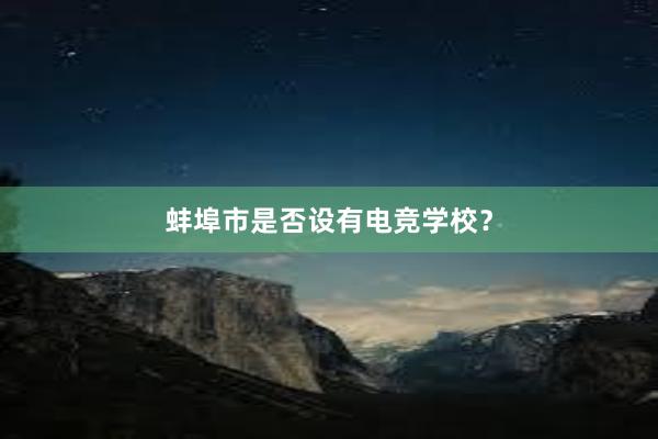 蚌埠市是否设有电竞学校？