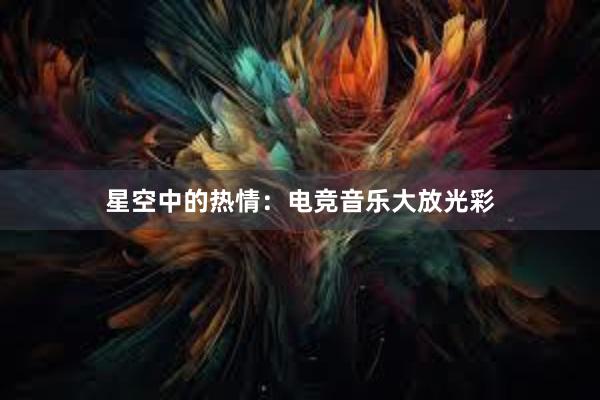 星空中的热情：电竞音乐大放光彩