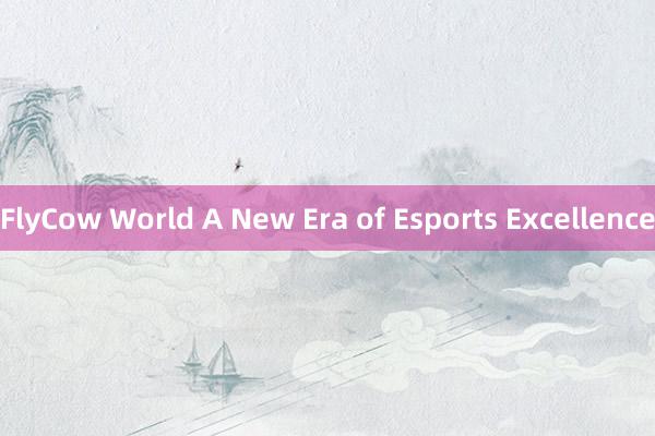 FlyCow World A New Era of Esports Excellence